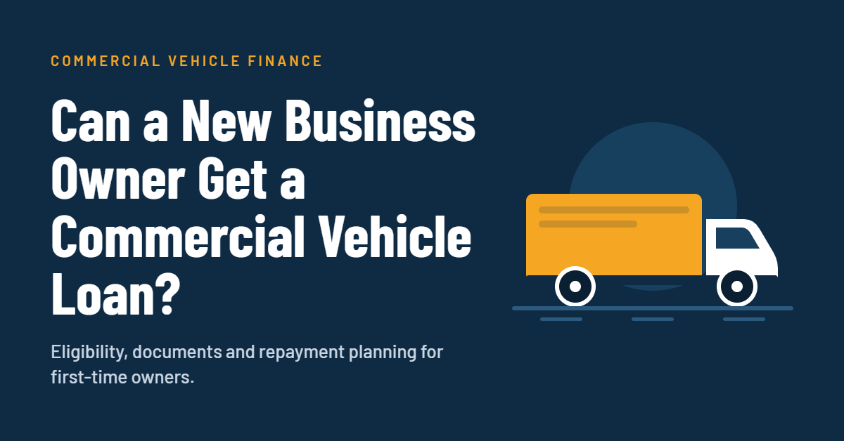 Can a New Business Owner Get a Commercial Vehicle Loan